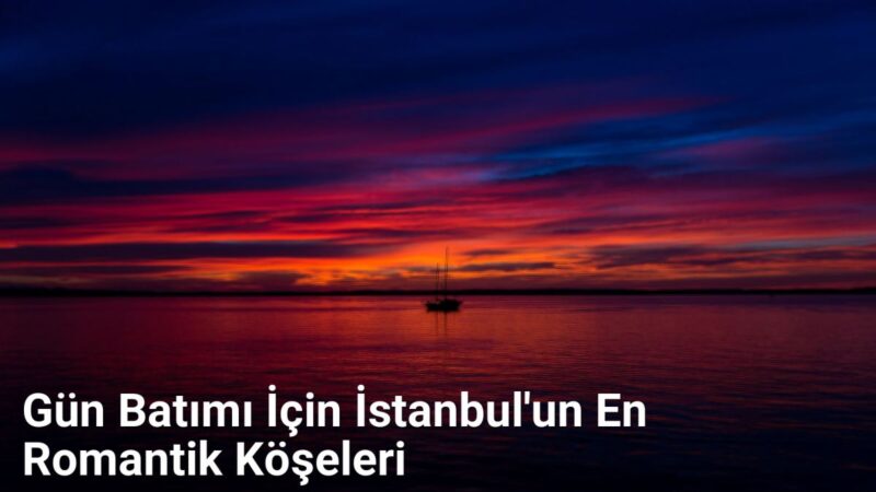 Gün Batımı İçin İstanbul'un En Romantik Köşeleri - istanbulfotograf.net.tc
