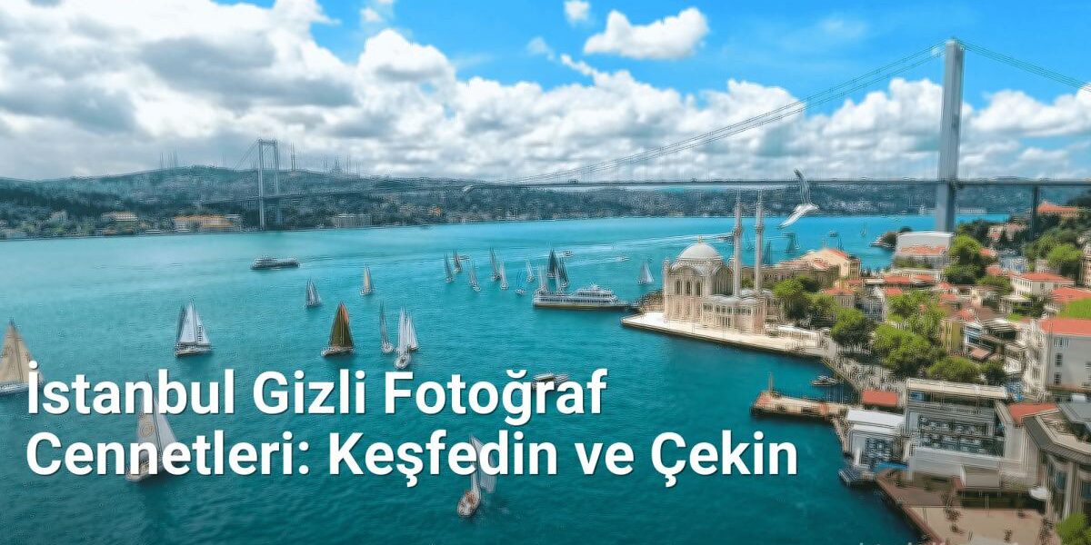 İstanbul Gizli Fotoğraf Cennetleri: Keşfedin ve Çekin - istanbulfotograf.net.tc