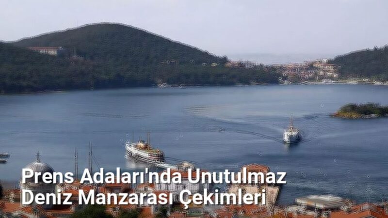 Prens Adaları'nda Unutulmaz Deniz Manzarası Çekimleri - istanbulfotograf.net.tc