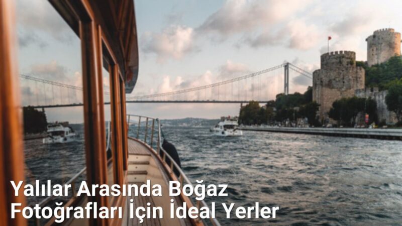 Yalılar Arasında Boğaz Fotoğrafları İçin İdeal Yerler - istanbulfotograf.net.tc