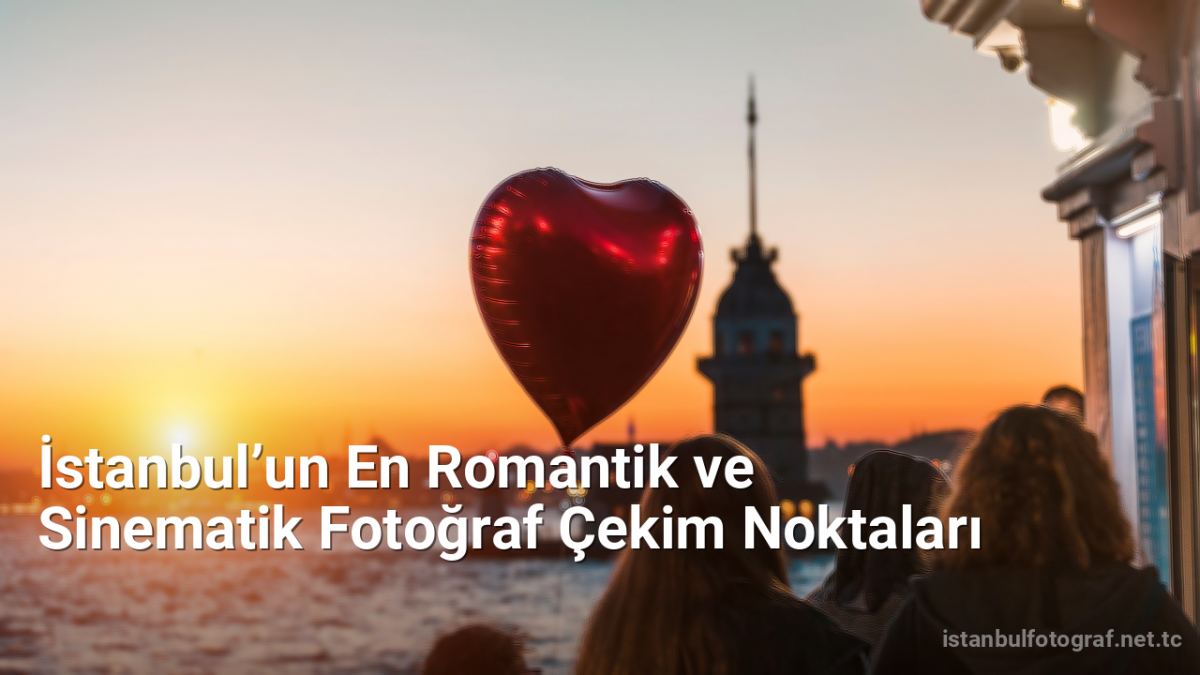 İstanbul’un En Romantik ve Sinematik Fotoğraf Çekim Noktaları - istanbulfotograf.net.tc