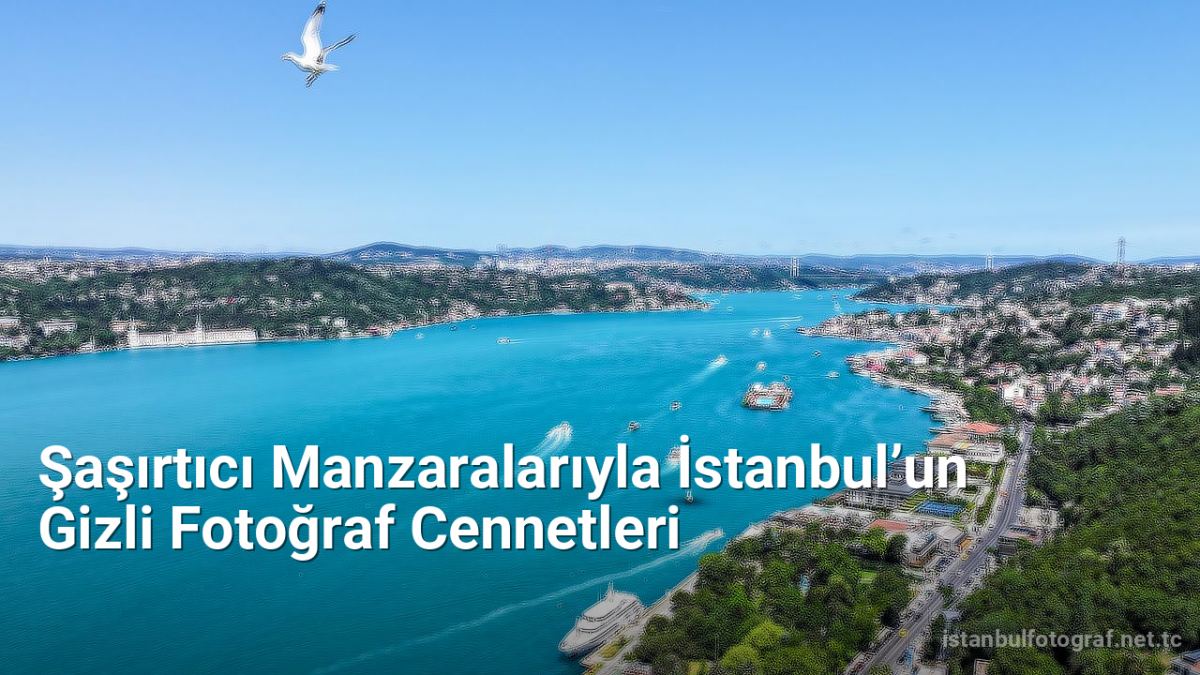 Şaşırtıcı Manzaralarıyla İstanbul’un Gizli Fotoğraf Cennetleri - istanbulfotograf.net.tc